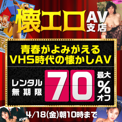 【4/18(金)10時まで】懐かしのアダルトビデオ＆配信でしか見られないお宝映像が最大70％OFF！