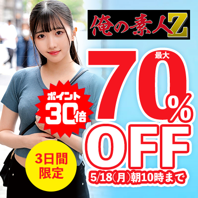 5/18(月)10時まで☆『俺の素人-Z-』最大70％OFFセール