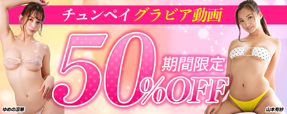 【チュンペイ】グラビア動画50％OFFセール