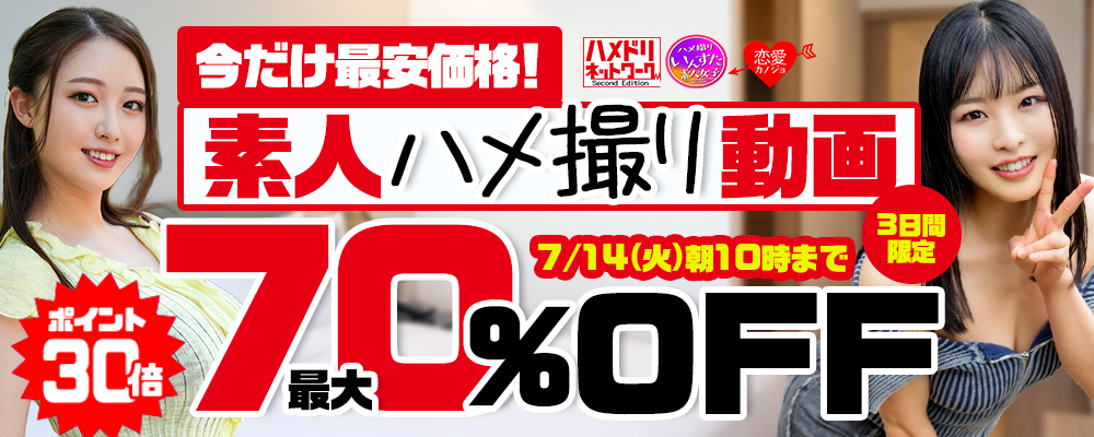 7/14(火)10時まで☆10メーカー合同【素人ハメ撮り動画】最大70％OFFセール