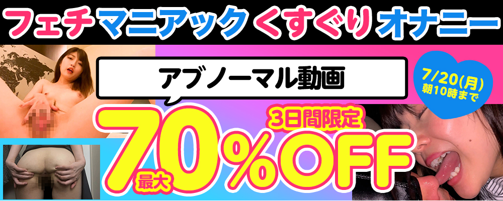 7/20(月)10時まで☆【フェチ＆マニアック動画】70％OFFセール