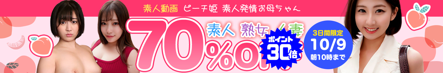 ピーチ姫＆素人発情お母ちゃんセール～10/9(金)10時まで