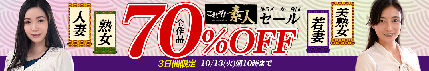 素人＆熟女＆人妻★70％OFFセール～10/13(火)10時まで