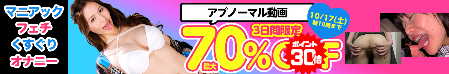 フェチ＆マニアック動画SALE～10/17(土)10時まで