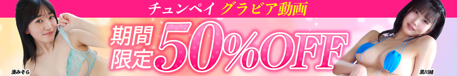 【チュンペイ】グラビア動画50％OFFセール