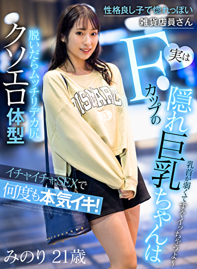性格良し子で惚れっぽい雑貨店員さん 実はFカップの隠れ巨乳ちゃんはイチャイチャSEXで何度も本気イキ！！ みのり 21歳