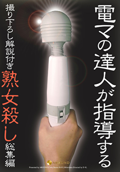 電マの達人が指導する 撮り下ろし解説付き熟女殺し総集編