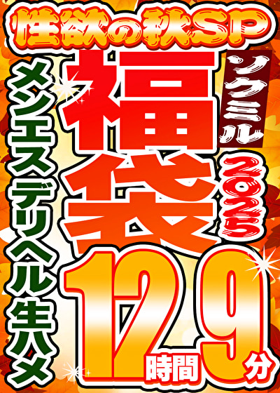 【ソクミル福袋2025 性欲の秋SP】メンエス デリヘル 生ハメ 13人収録 12時間9分 ※10／31（金）朝10時まで