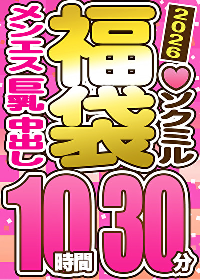 【ソクミル福袋 バレンタインSP】メンエス 巨乳 中出し 10人収録 10時間30分 ※2／28（土）朝10時まで