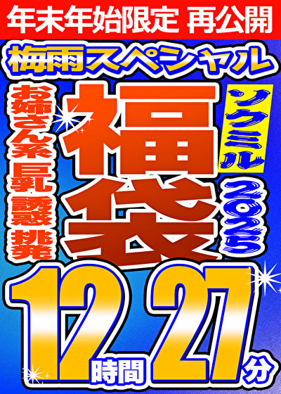 【ソクミル福袋 2025 梅雨SP】お姉さん系 巨乳 誘惑・挑発 18人収録 12時間27分 ※1／15（木）朝10時まで