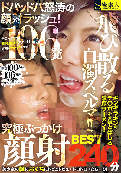 飛び散る白濁スペルマ！！ドバッドバ怒涛の顔射ラッシュ！究極ぶっかけ顔射BEST 240分