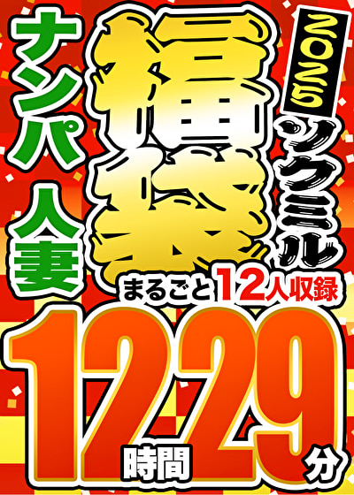 【期間限定☆ソクミル福袋 2025】ナンパ 人妻 12人収録 12時間29分 ※2／1（土）朝10時まで