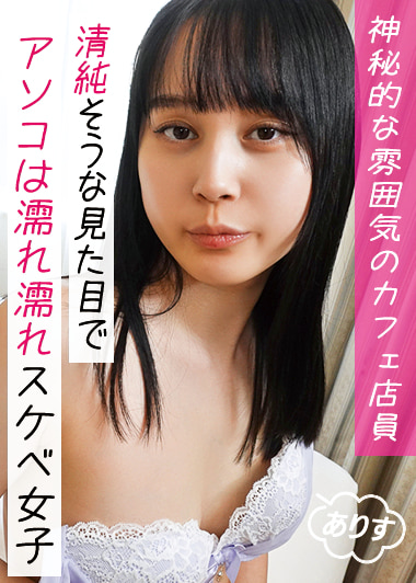 神秘的な雰囲気のカフェ店員。清純そうな見た目でアソコは濡れ濡れスケベ女子。