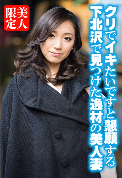 クリでイキたいですと懇願する下北沢で見つけた逸材の美人妻