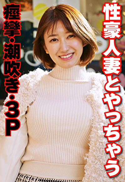 性豪人妻とやっちゃう 痙攣・潮吹き・3P