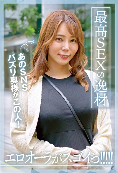 あのSNSバズリ奥様がこの人！エロオーラがスゴイっ！！！！！最高SEXの逸材