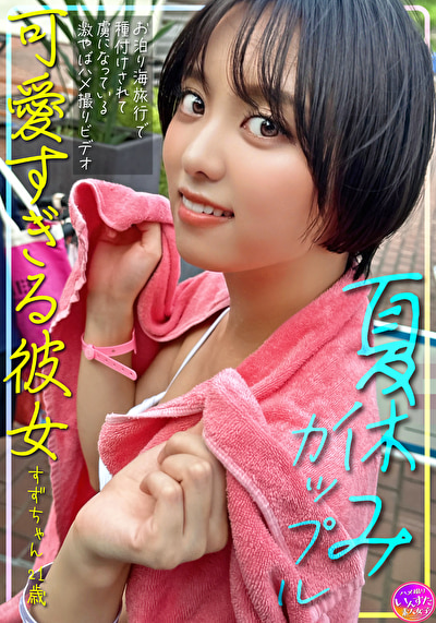 夏休みカップル 可愛すぎる彼女すずちゃん 21歳 お泊り海旅行で種付けされて虜になっている激やばハメ撮りビデオ