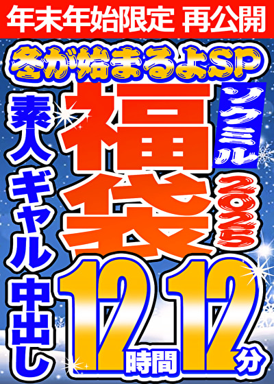 【ソクミル福袋2025 冬が始まるよSP】素人 ギャル 中出し 12人収録 12時間12分 ※1／15（木）朝10時まで