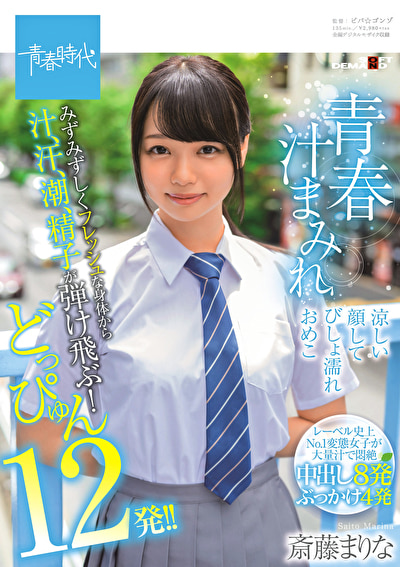 青春汁まみれ みずみずしくフレッシュな身体から汁、汗、潮、精子が弾け飛ぶ！どっぴゅん12発！！ 涼しい顔してびしょ濡れおめこ 斎藤まりな