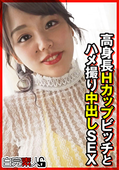 高身長Hカップビッチとハメ撮り中出しSEX