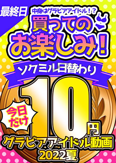 【今日だけ★10円】10本目「ソクミル日替わりグラビアアイドル10円動画 2022夏」※8月29日(月)朝10時まで【週末 期間限定で実施中!】