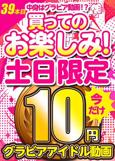 【土日限定★10円】39本目「ソクミル土日グラビアアイドル10円動画」※8月4日（月）朝10時まで