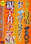 ウブな母娘にデカ〇ンセンズリ見せたら とんでもなく興奮しちゃって発情エスカレートして親子丼ナマSEX