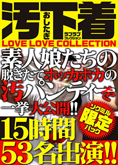 【ソクミル限定パック】汚下着LOVE LOVE COLLECTION 素人娘たちの脱ぎたてホッカホカの汚パンティーを一挙大公開！！15時間53名出演！！