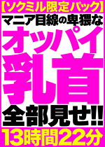 【ソクミル限定パック】マニア目線の卑猥なオッパイ乳首全部見せ！！ 13時間22分｜メーカー：サルトル映像出版