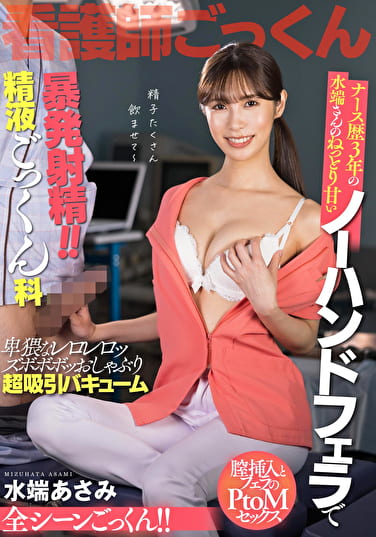 ナース歴3年 水端さんのねっとり甘いノーハンドフェラチオで暴発射精!!精液ごっくん科 水端あさみ