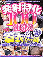 発射特化100連発！！ 着衣ぶっかけ編