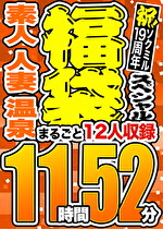 【3連休限定☆スペシャル福袋 第2弾】素人 人妻 温泉 12人収録 11時間52分 ※10／15（火）朝10時まで