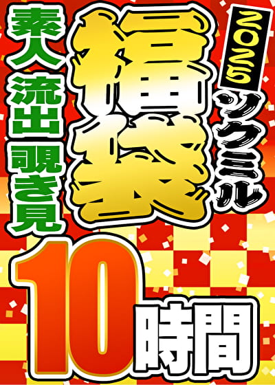 【期間限定☆ソクミル福袋 2025】 素人 流出 覗き見 10時間 ※2／1（土）朝10時まで