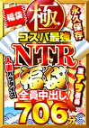 極・コスパ最NTR福袋 永久保存706分 全員中出し！