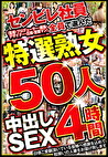 センビレ社員（監督・プロデューサー・編集・デザイナー・広報・営業マン）全員で選んだ特選熟女50人 中出しSEX4時間