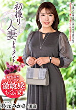 初撮り人妻ドキュメント 杉元みかさ 四十歳