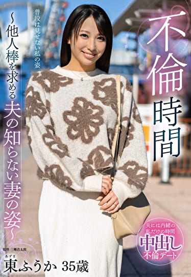不倫時間~他人棒を求める夫の知らない妻の姿~ 東ふうか 三十五歳 不倫時間~他人棒を求める夫の知らない妻の姿~ 東ふうか 三十五歳