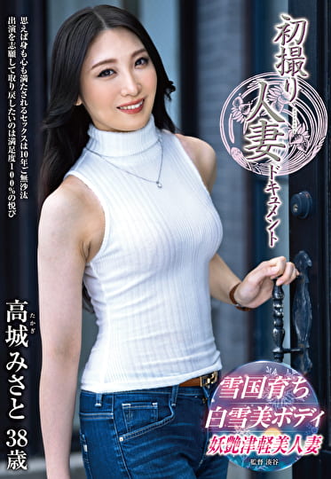 初撮り人妻ドキュメント 高城みさと 三十八歳
