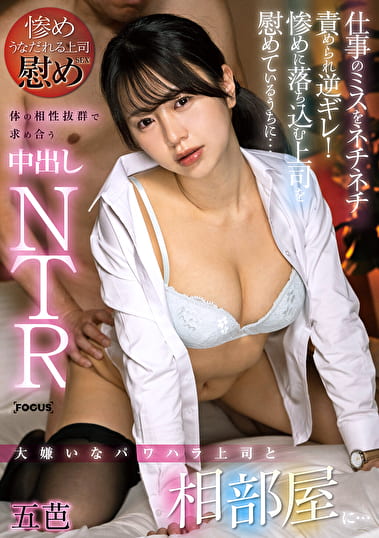 大嫌いなパワハラ上司と相部屋に･･･仕事のミスをネチネチ責められ逆ギレ！惨めに落ち込む上司を慰めているうちに･･･体の相性抜群で求め合う中出しNTR 五芭
