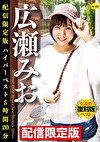 配信限定版 広瀬みおハイパーベスト5時間20分