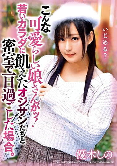 こんな可愛いらし娘さんがッ！若いカラダに飢えたオジサンたちと密室で一日過ごした場合。 優木しの