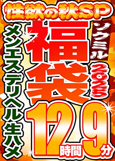 【ソクミル福袋2025 性欲の秋SP】メンエス デリヘル 生ハメ 13人収録 12時間9分 ※3／18（水）朝10時まで