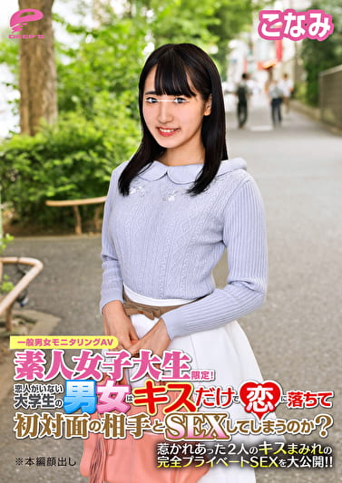 恋人がいない大学生の男女はキスだけで恋に落ちて初対面の相手とSEXしてしまうのか?惹かれあった2人のキスまみれの完全プライベートSEXを大公開!! こなみ