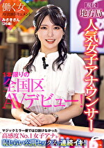 現役地方局人気女子アナウンサー みさきさん(26歳)1本限りの全国区AVデビュー!働く女AV出演ドキュメント マジックミラー便では口説けなかった高感度No.1女子アナが恥じらい公開セックスで連続イキ!