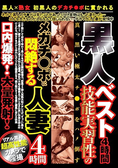 黒人ベスト4時間 技能実習性のメガチ○ポに悶絶する人妻4時間口内爆発！大量発射！