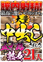 膣内射精！最高に激しいピストンから大量中出しされた五十路熟女 21人