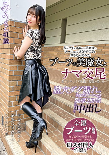 ブーツの美魔女とナマ交尾 即ズボチ〇ポの快感に美貌が蕩ける･･･ みうさん41歳