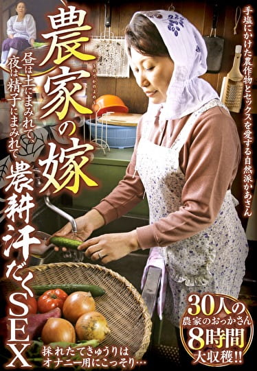 農家の嫁 昼は土にまみれて、夜は精子にまみれて農耕汗だくSEX 30人8時間