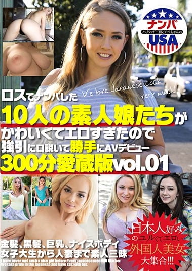 ロスでナンパした10人の素人娘たちがかわいくてエロすぎたので強引に口説いて勝手にAVデビュー 300分愛蔵版vol.01