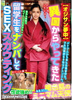 【オジサン夢中】異国からやってきた留学生をナンパしてSEXスカウティング